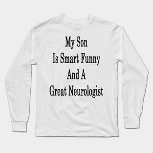 My Son Is Smart Funny And A Great Neurologist Long Sleeve T-Shirt